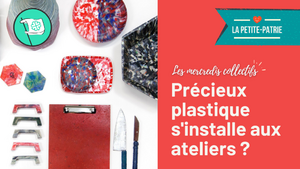 Précieux Plastique s'installe aux ateliers?